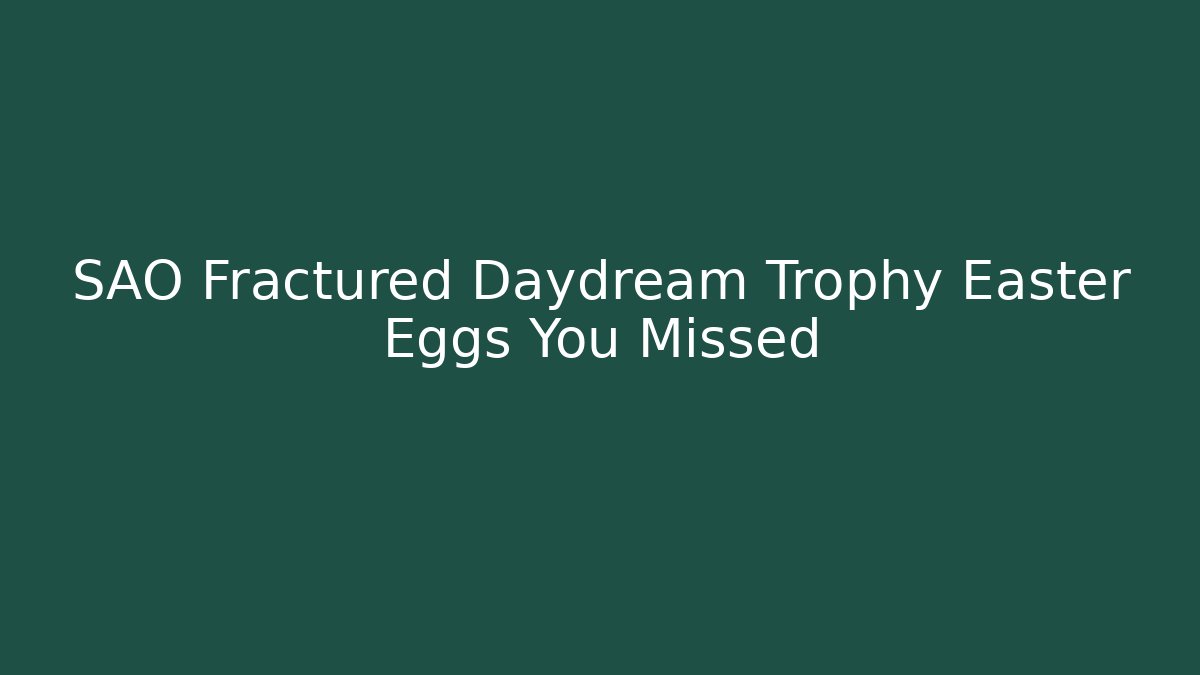 SAO Fractured Daydream Trophy Easter Eggs You Missed