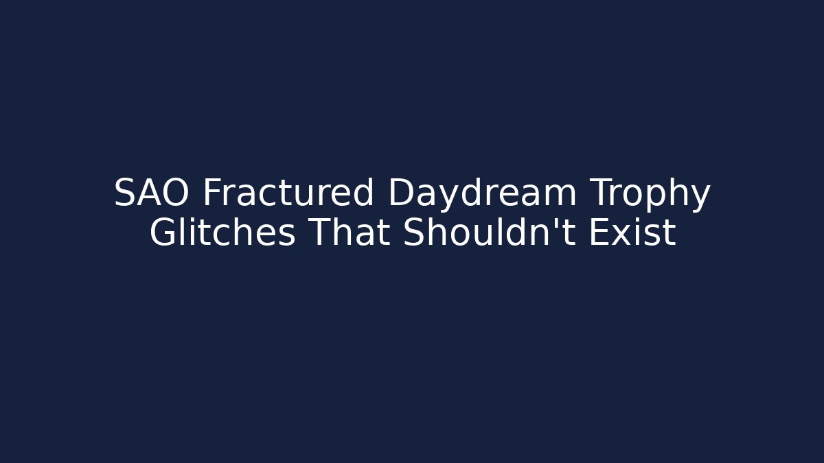 SAO Fractured Daydream Trophy Glitches That Shouldn't Exist