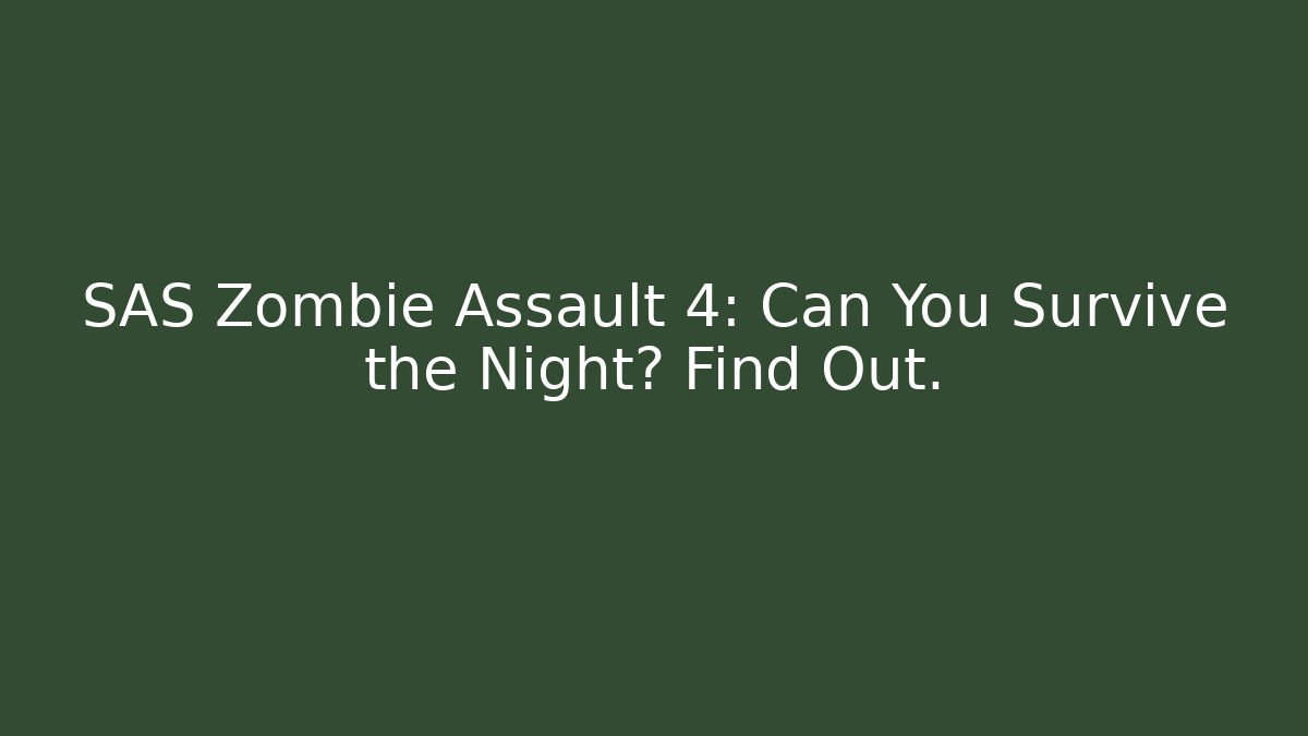 SAS Zombie Assault 4: Can You Survive the Night? Find Out. - Critter Realm