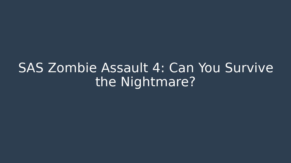 SAS Zombie Assault 4: Can You Survive the Nightmare?