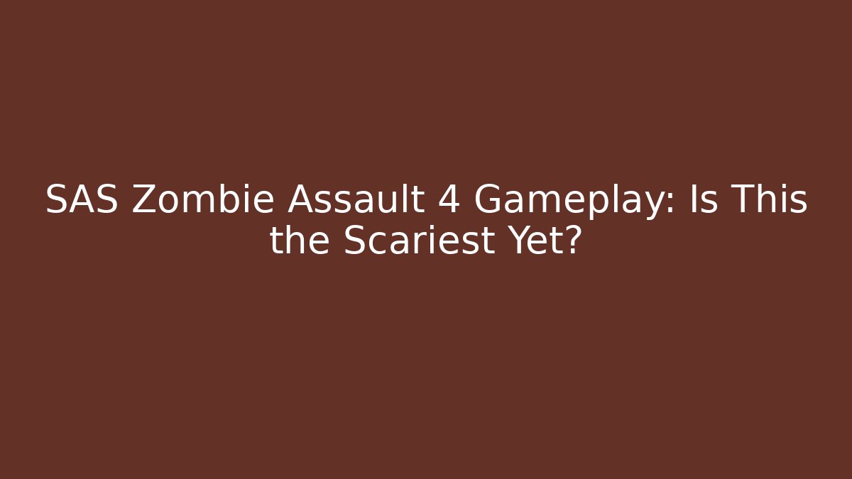 SAS Zombie Assault 4 Gameplay: Is This the Scariest Yet?