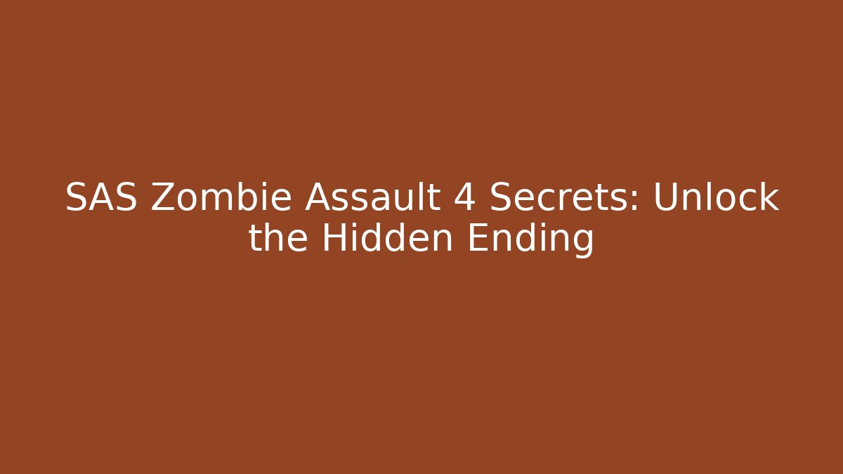 SAS Zombie Assault 4 Secrets: Unlock the Hidden Ending