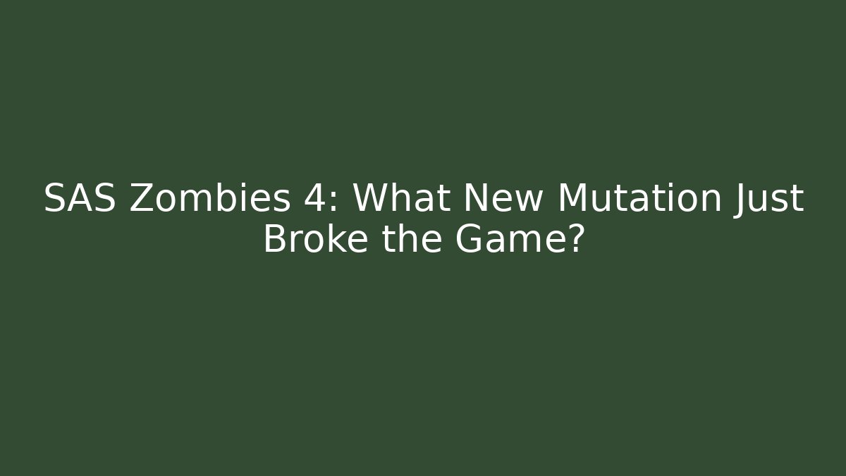 SAS Zombies 4: What New Mutation Just Broke the Game?