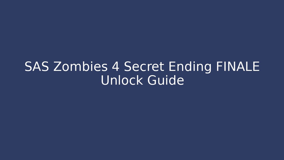 SAS Zombies 4 Secret Ending FINALE Unlock Guide