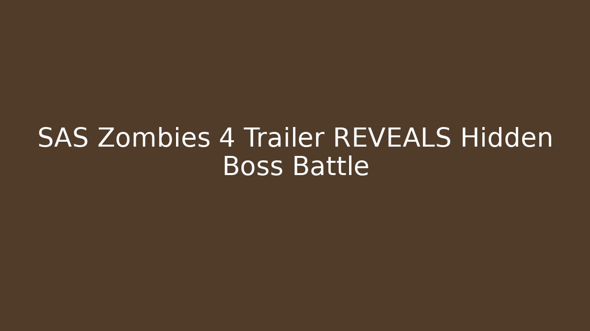 SAS Zombies 4 Trailer REVEALS Hidden Boss Battle
