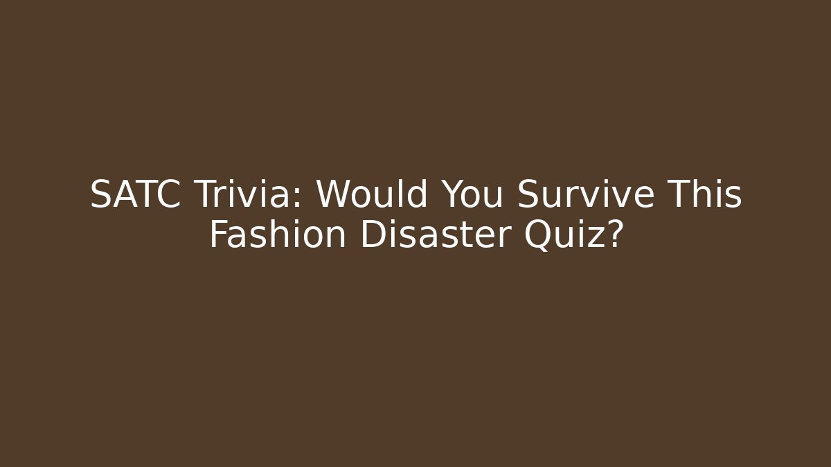 SATC Trivia: Would You Survive This Fashion Disaster Quiz?