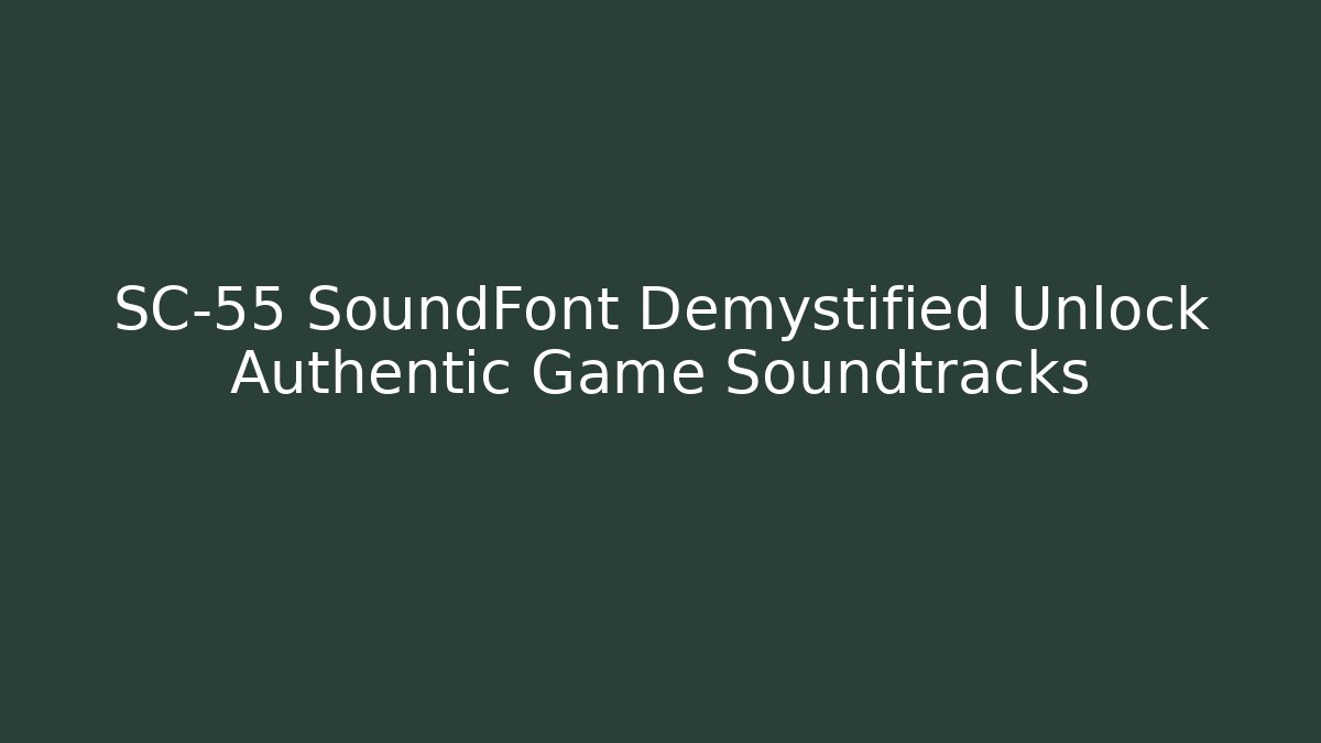 SC-55 SoundFont Demystified Unlock Authentic Game Soundtracks