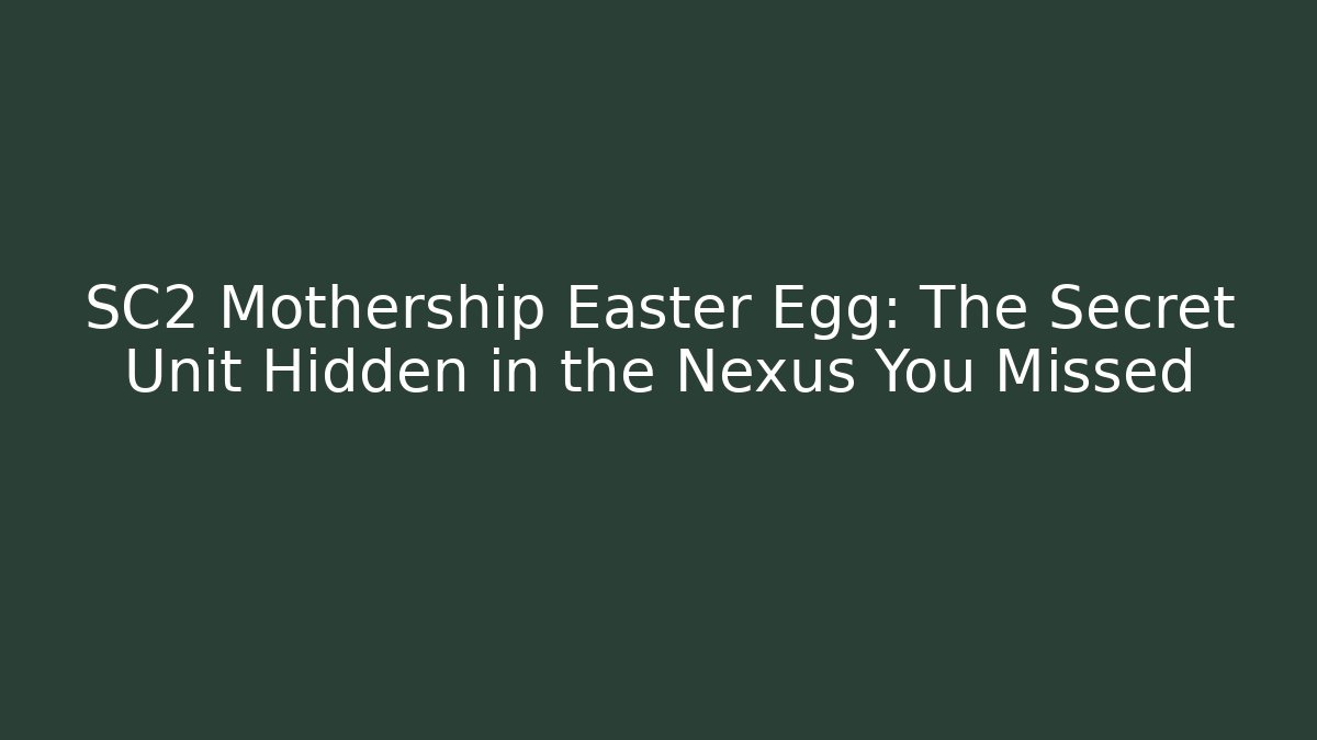 SC2 Mothership Easter Egg: The Secret Unit Hidden in the Nexus You Missed