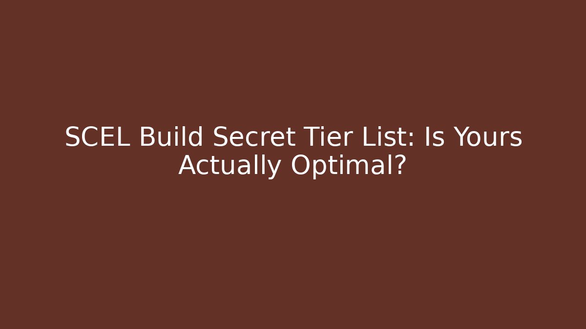 SCEL Build Secret Tier List: Is Yours Actually Optimal?
