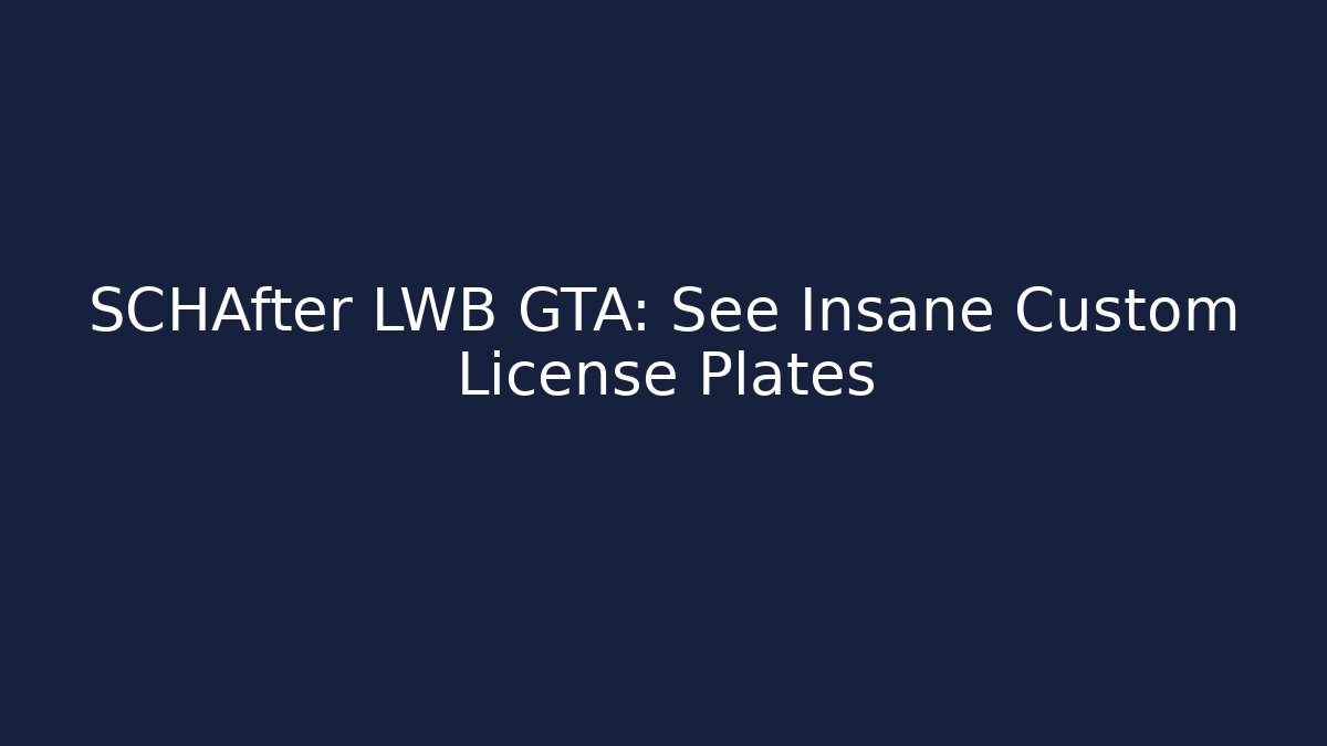 SCHAfter LWB GTA: See Insane Custom License Plates