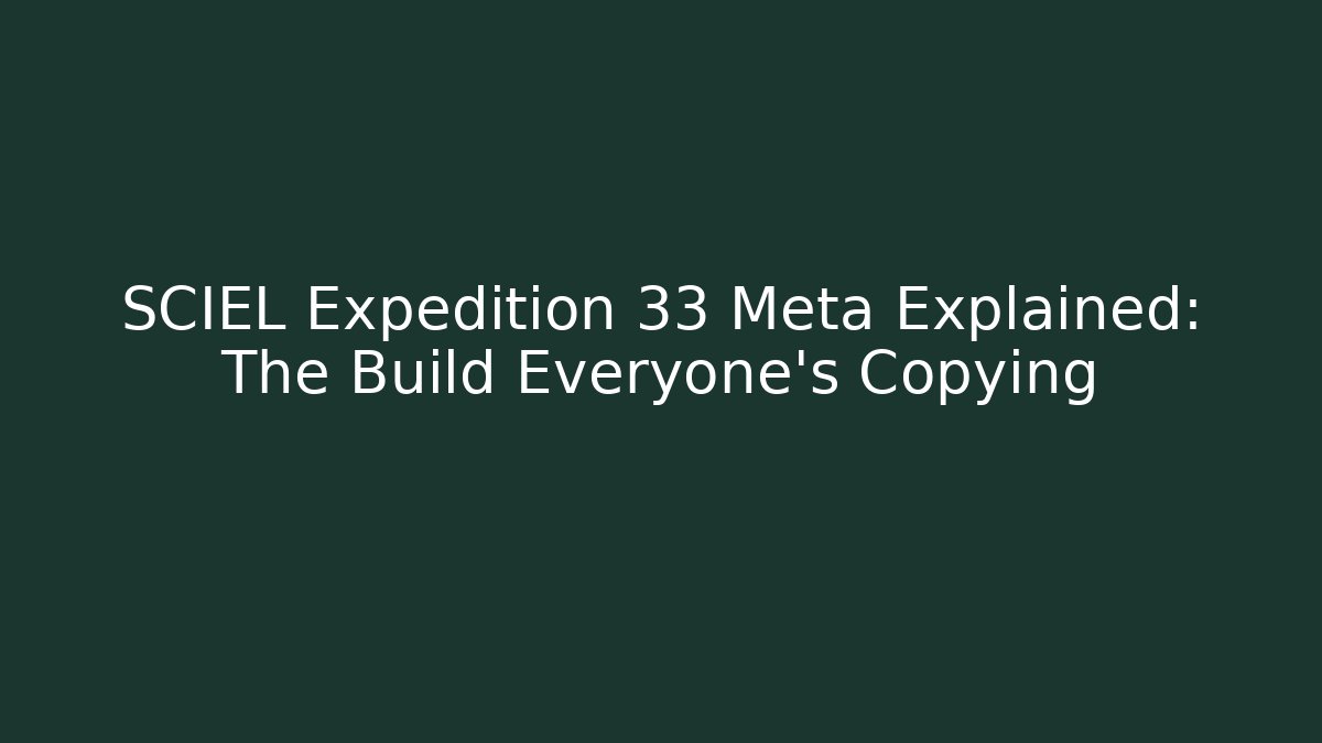 SCIEL Expedition 33 Meta Explained: The Build Everyone's Copying