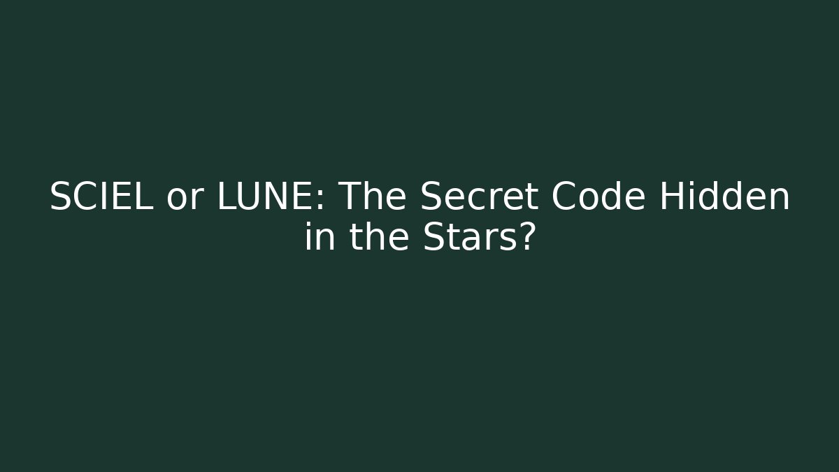 SCIEL or LUNE: The Secret Code Hidden in the Stars?