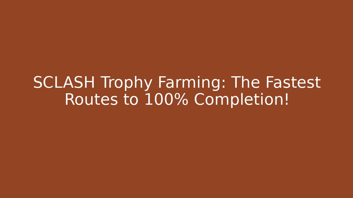 SCLASH Trophy Farming: The Fastest Routes to 100% Completion!
