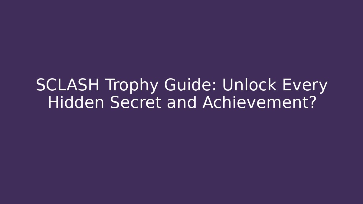 SCLASH Trophy Guide: Unlock Every Hidden Secret and Achievement?