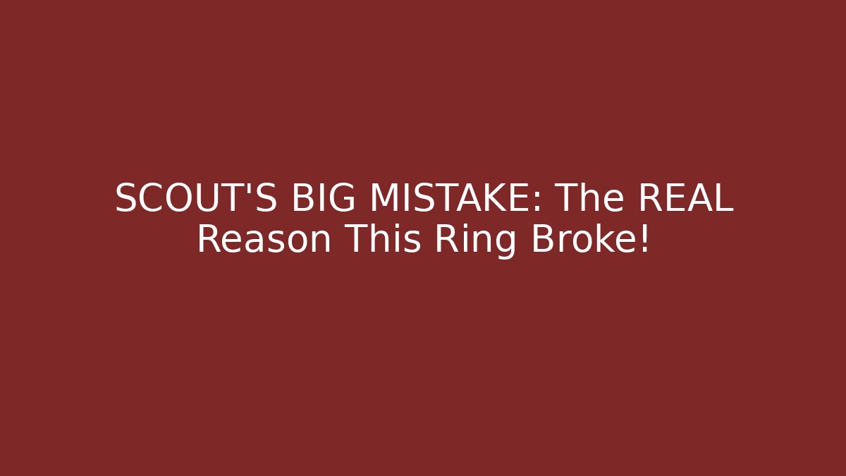 SCOUT'S BIG MISTAKE: The REAL Reason This Ring Broke!