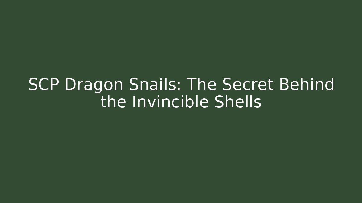 SCP Dragon Snails: The Secret Behind the Invincible Shells