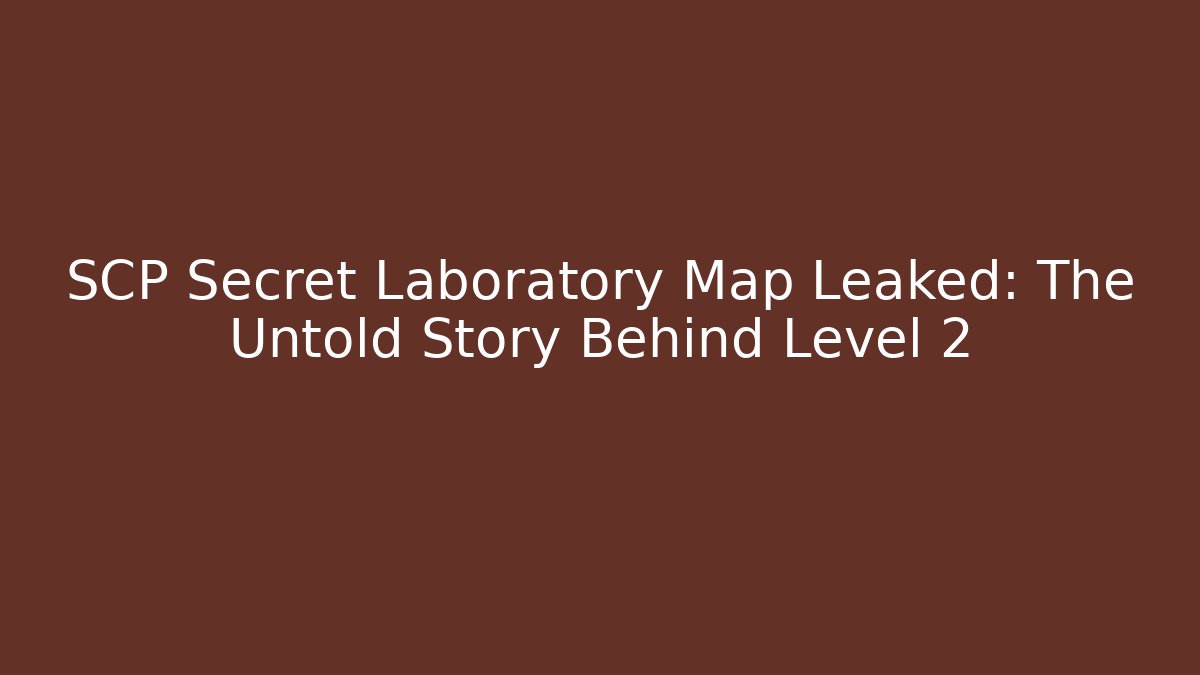 SCP Secret Laboratory Map Leaked: The Untold Story Behind Level 2
