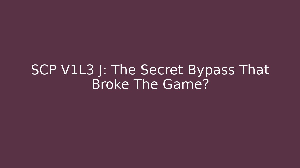 SCP V1L3 J: The Secret Bypass That Broke The Game?