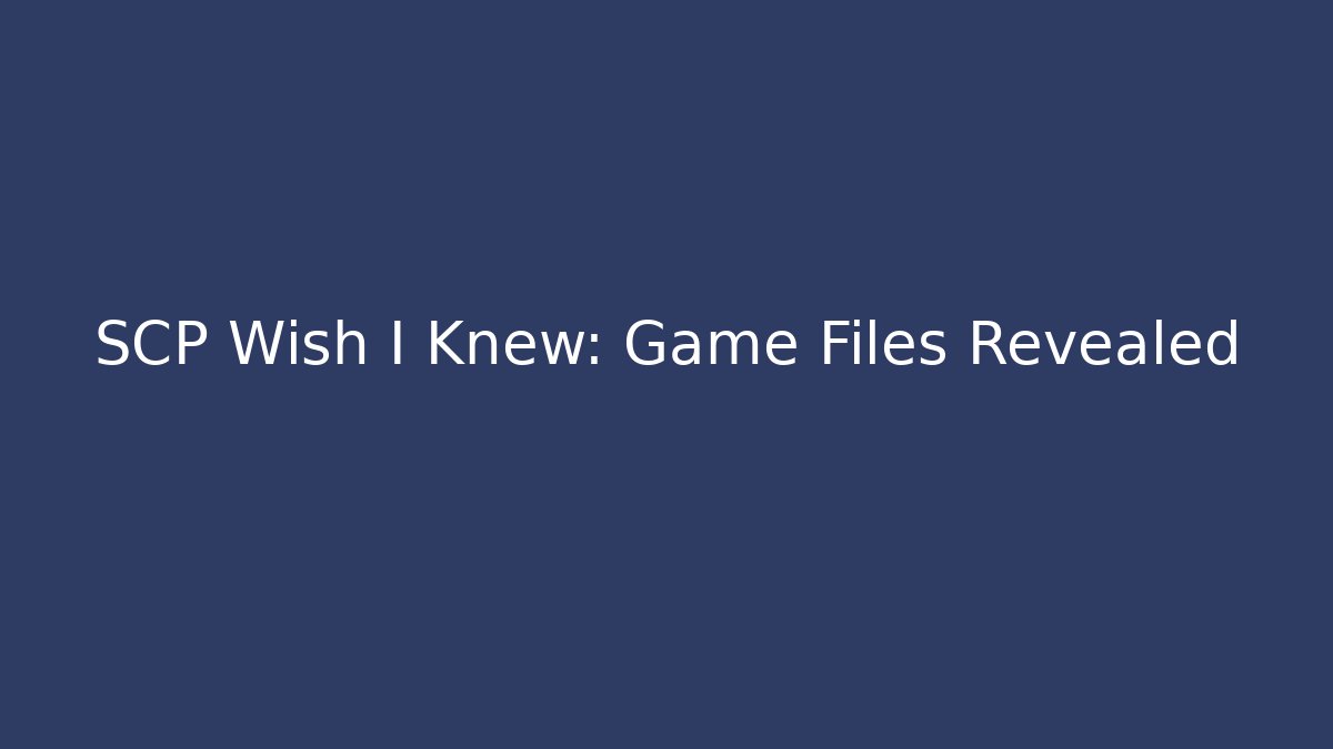 SCP Wish I Knew: Game Files Revealed