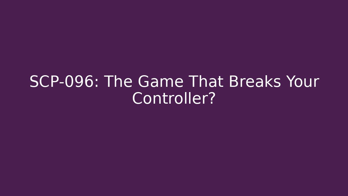SCP-096: The Game That Breaks Your Controller?