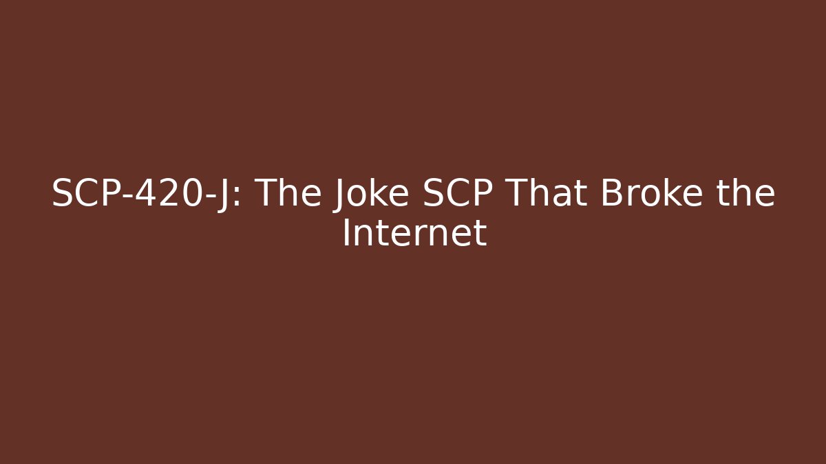 SCP-420-J: The Joke SCP That Broke the Internet