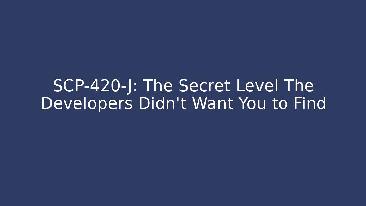 SCP-420-J: The Secret Level The Developers Didn't Want You to Find