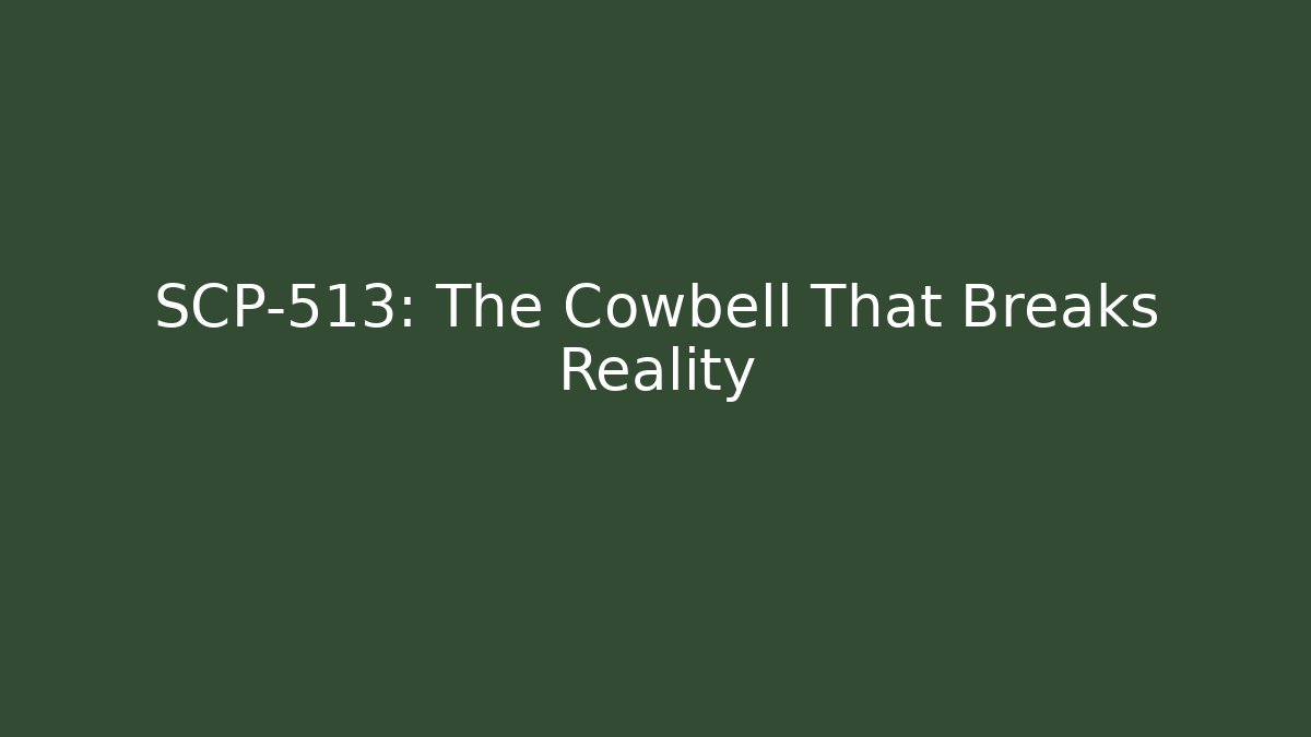 SCP-513: The Cowbell That Breaks Reality