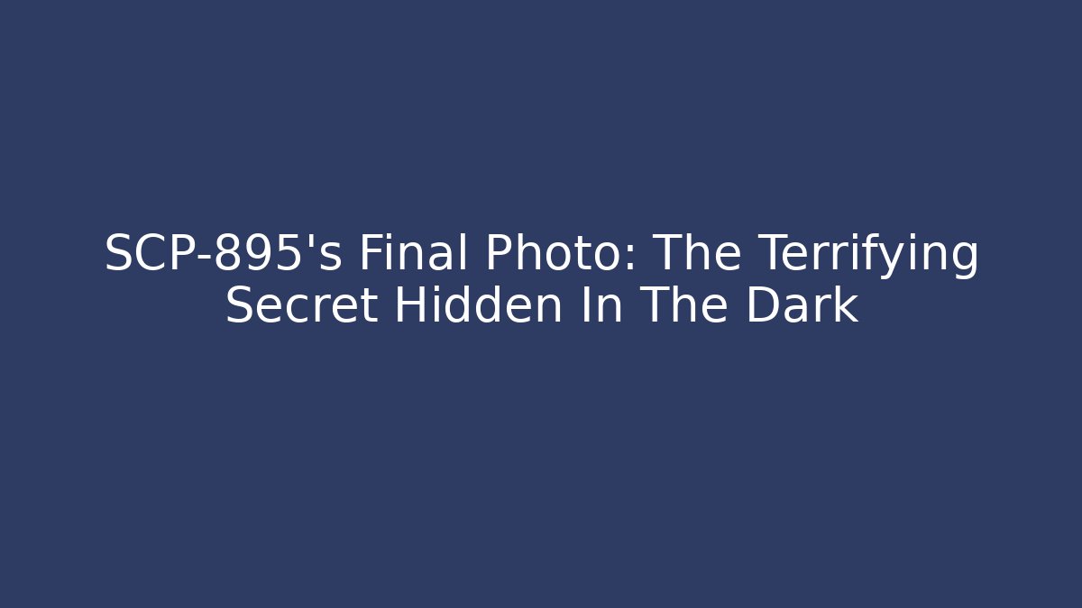 SCP-895's Final Photo: The Terrifying Secret Hidden In The Dark