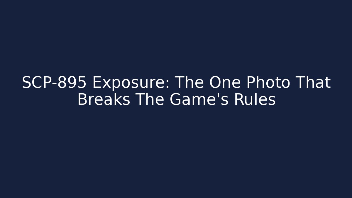 SCP-895 Exposure: The One Photo That Breaks The Game's Rules