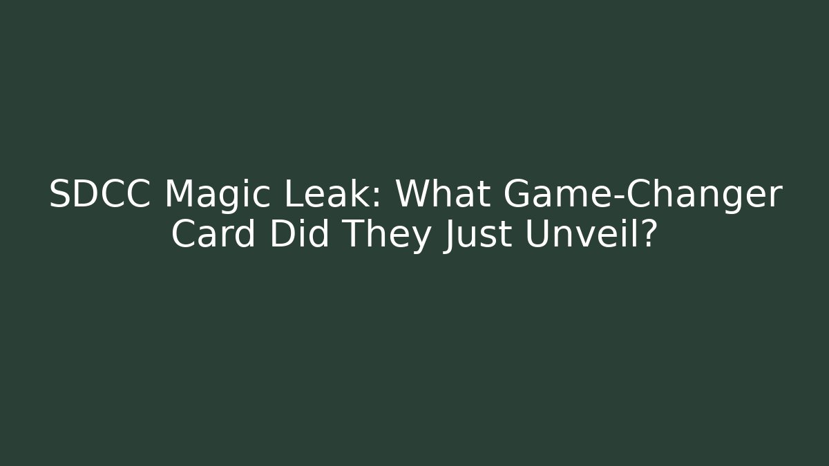 SDCC Magic Leak: What Game-Changer Card Did They Just Unveil?