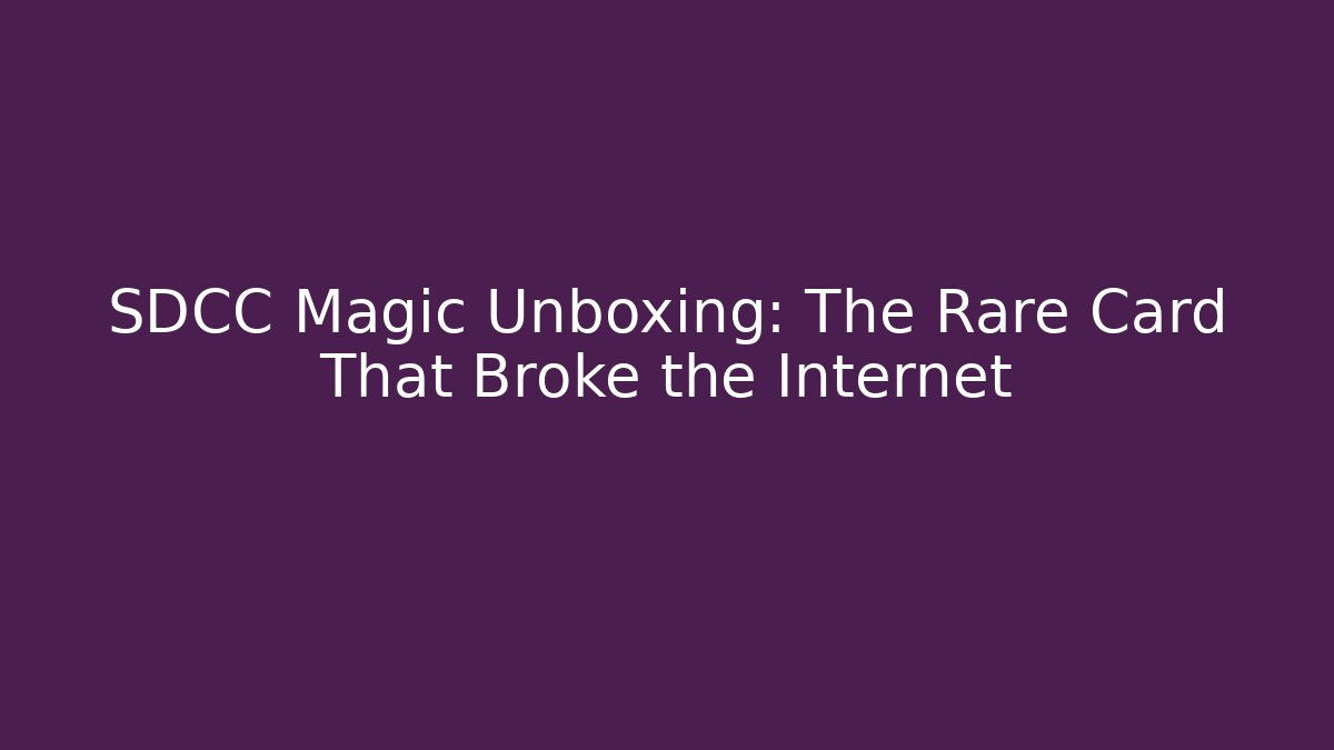 SDCC Magic Unboxing: The Rare Card That Broke the Internet