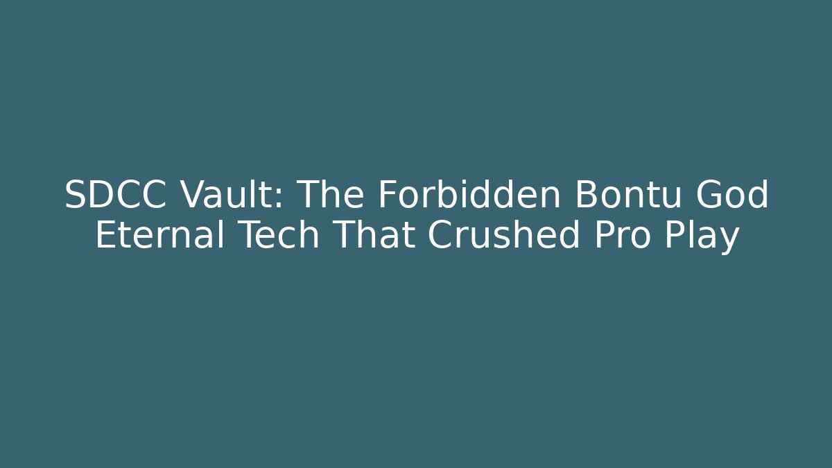 SDCC Vault: The Forbidden Bontu God Eternal Tech That Crushed Pro Play