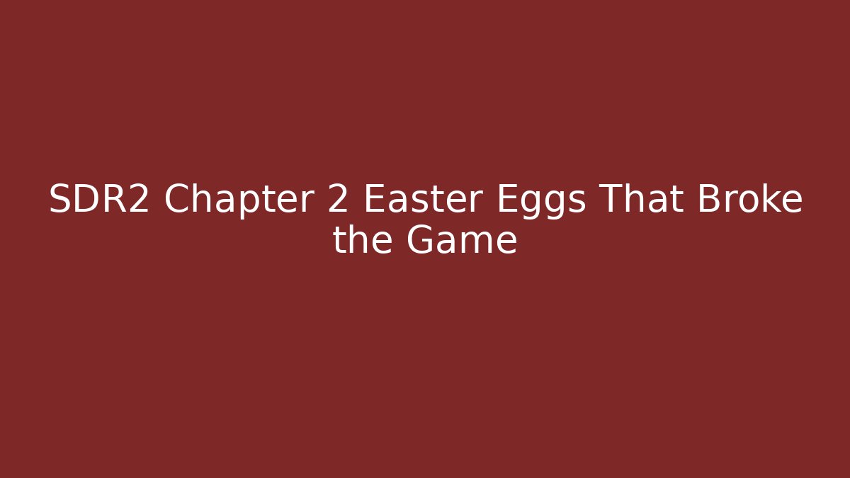 SDR2 Chapter 2 Easter Eggs That Broke the Game