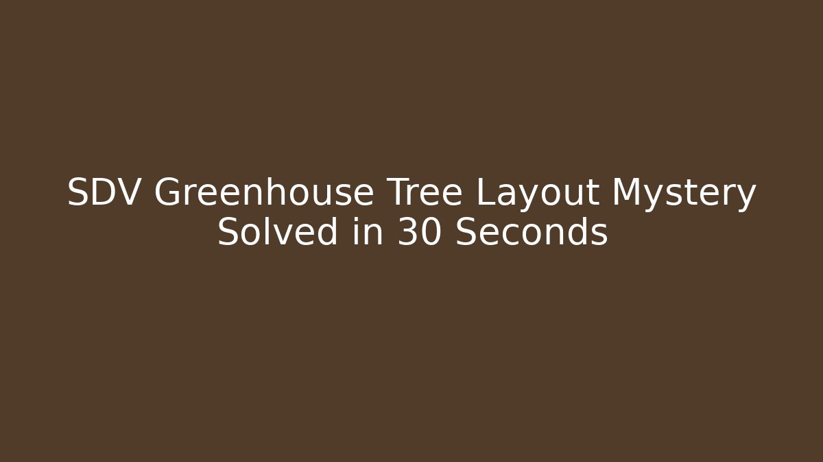 SDV Greenhouse Tree Layout Mystery Solved in 30 Seconds