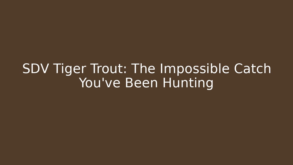 SDV Tiger Trout: The Impossible Catch You've Been Hunting