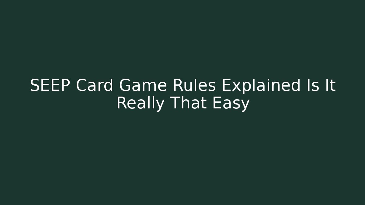 SEEP Card Game Rules Explained Is It Really That Easy