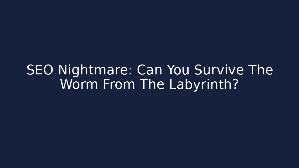 SEO Nightmare: Can You Survive The Worm From The Labyrinth? - Critter Realm