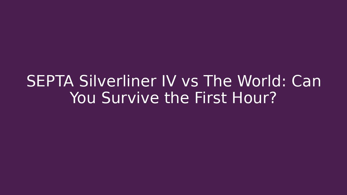 SEPTA Silverliner IV vs The World: Can You Survive the First Hour?