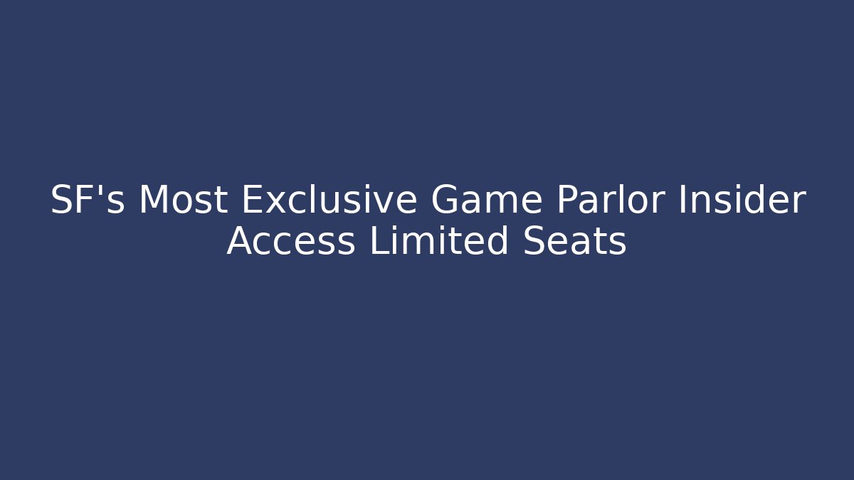 SF's Most Exclusive Game Parlor Insider Access Limited Seats