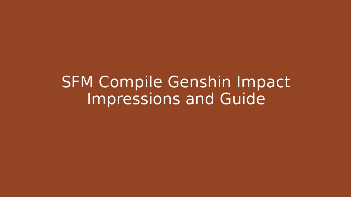 SFM Compile Genshin Impact Impressions and Guide