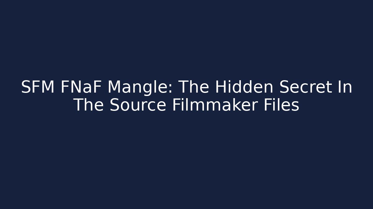 SFM FNaF Mangle: The Hidden Secret In The Source Filmmaker Files