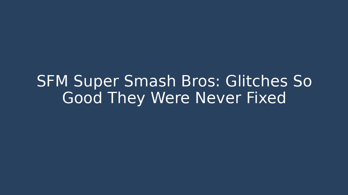 SFM Super Smash Bros: Glitches So Good They Were Never Fixed