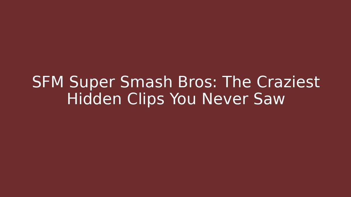 SFM Super Smash Bros: The Craziest Hidden Clips You Never Saw