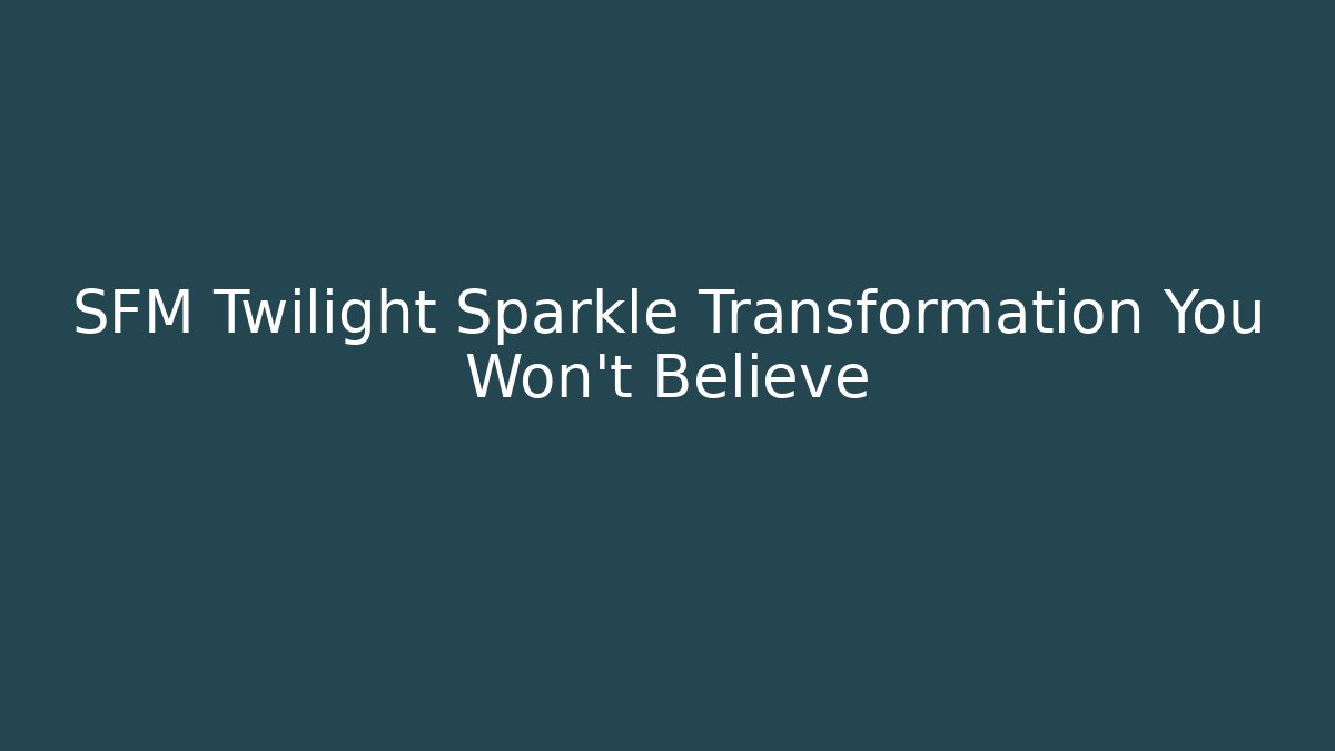 SFM Twilight Sparkle Transformation You Won't Believe - Critter Realm