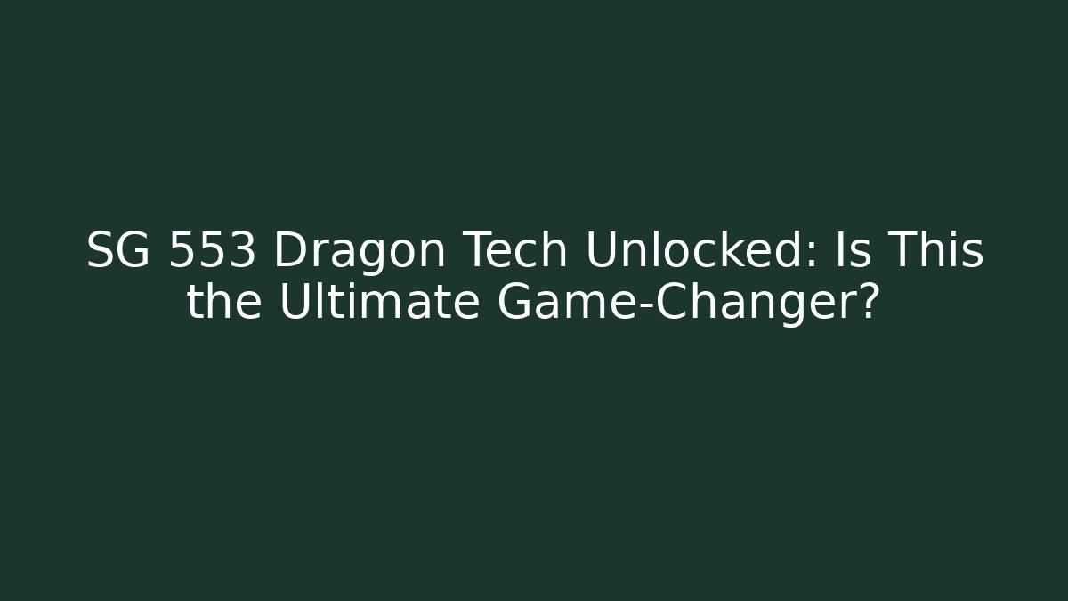 SG 553 Dragon Tech Unlocked: Is This the Ultimate Game-Changer?