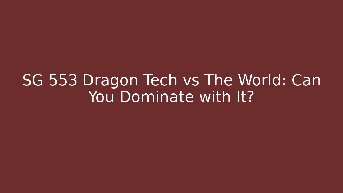 SG 553 Dragon Tech vs The World: Can You Dominate with It?