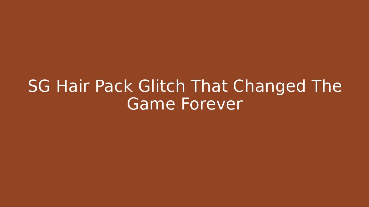 SG Hair Pack Glitch That Changed The Game Forever