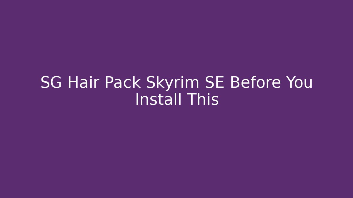 SG Hair Pack Skyrim SE Before You Install This