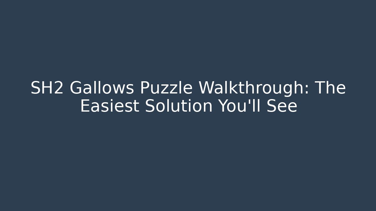 SH2 Gallows Puzzle Walkthrough: The Easiest Solution You'll See - Critter Realm