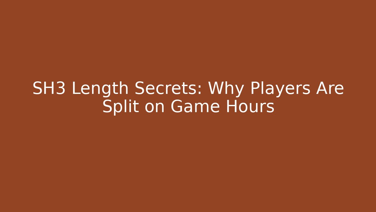 SH3 Length Secrets: Why Players Are Split on Game Hours
